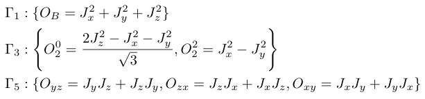 ¥Gamma_1:¥{O_B=J_x^2+J_y^2+J_z^2¥}¥¥
¥Gamma_3:¥Biggl¥{O_2^0=¥frac{2J_z^2-J_x^2-J_y^2}{¥sqrt{3}},O_2^2=J_x^2-J_y^2¥Biggr¥}¥¥
¥Gamma_5:¥{O_{yz}=J_yJ_z+J_zJ_y,O_{zx}=J_zJ_x+J_xJ_z,O_{xy}=J_xJ_y+J_yJ_x¥}¥¥