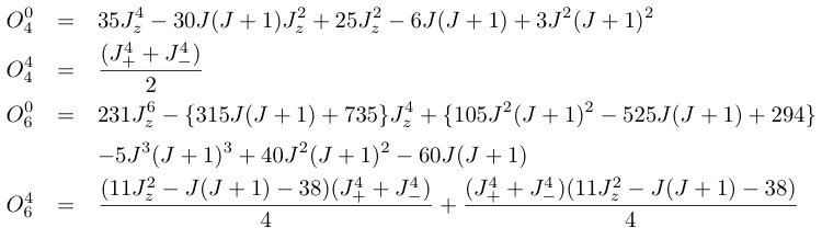 O_4^0&=&35J_z^4-30J(J+1)J_z^2+25J_z^2-6J(J+1)+3J^2(J+1)^2¥¥
O_4^4&=&¥frac{(J_+^4+J_-^4)}{2}¥¥
O_6^0&=&231J_z^6-¥{315J(J+1)+735¥}J_z^4+¥{105J^2(J+1)^2-525J(J+1)+294¥}¥¥
&{}&-5J^3(J+1)^3+40J^2(J+1)^2-60J(J+1)¥
O_6^4&=&¥frac{(11J_z^2-J(J+1)-38)(J_+^4+J_-^4)}{4}+¥frac{(J_+^4+J_-^4)(11J_z^2-J(J+1)-38)}{4}¥¥